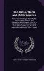 The Birds of North and Middle America: A Descriptive Catalogue of the Higher Groups, Genera, Species, and Subspecies of Birds Known to Occur in North ... West Indies and Other Islands of the Caribbe