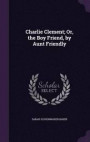 Charlie Clement; Or, the Boy Friend, by Aunt Friendly