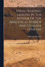 Syriac Reading Lessons, By The Author Of 'the Analytical Hebrew And Chaldee Lexicon'