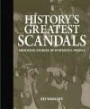 History's Greatest Scandals: Shocking Stories of Powerful People