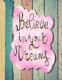 Believe in your dreams: Believe in your dreams, wide ruled lined paper, 8.5 x 11, teen, women, friend or back to school notebook