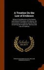 A Treatise on the Law of Evidence; Being a Consideration of the Nature and General Principles of Evidence, the Instruments of Evidence and the Rules Governing the Production, Delivery and Use of