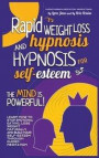 Rapid Weight Loss Hypnosis and Hypnosis for Self- Esteem: The Mind Is Powerful! Learn How To Stop Emotional Eating, Lose Weight Naturally And Build Yo