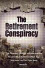 The Retirement Conspiracy: Exposing The Financial Industry's Hidden Agenda That Limits Your Retirement Nest Egg And How To Fight Back