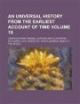 An Universal History from the Earliest Account of Time; Compiled from Original Authors and Illustrated with Maps, Cuts, Notes Etc. with a General Index to the Whole Volume 19