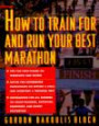 HOW TO TRAIN FOR AND RUN YOUR BEST MARATHON : VALUABLE COACHING FROM A NATIONAL CLASS MARATHONER ON GETTING UP FOR AND FINISHI