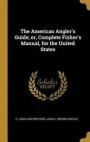 The American Angler's Guide; or, Complete Fisher's Manual, for the United States