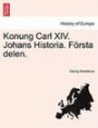 Konung Carl XIV. Johans Historia. Första delen. (Swedish Edition)
