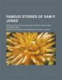 Famous Stories of Sam P. Jones; Reproduced in the Language in which Sam Jones Uttered Them