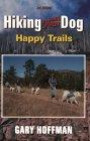 Hiking With Your Dog: Happy Trails: What You Really Need to Know When Taking Your Dog Hiking or Backpacking