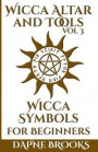 Wicca Altar and Tools - Wicca Symbols for Beginners: The Complete Guide to Symbology: Water, Fire, Colors, Essential Oils, Astrology + Self Care + Sim