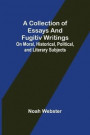 A Collection of Essays and Fugitiv Writings; On Moral, Historical, Political, and Literary Subjects