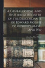 A Genealogical and Historical Register of the Descendants of Edward Morris of Roxbury, Mass., and Wo