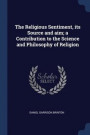 The Religious Sentiment, its Source and aim; a Contribution to the Science and Philosophy of Religion
