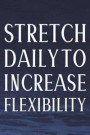 Stretch Daily To Increase Flexibility: Daily Success, Motivation and Everyday Inspiration For Your Best Year Ever, 365 days to more Happiness Motivati