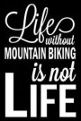 Life Without Mountain Biking Is Not Life: Mountain Bike Blank Lined Journal, Gift Notebook for Men & Women