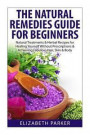 Natural Remedies Guide for Beginners: Natural Treatments and Herbal Recipes for Healing Yourself without Prescriptions and Achieving Fabulous, Skin an