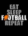 Eat Sleep Football Repeat: Journal For Recording Notes, Thoughts, Wishes Or To Use As A Notebook For Football Lovers, Football Players And All Fa