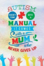 Autism Doesn't Come with a Manual It Comes with a Mum Who Never Gives Up: Blank Lined Notebook Journal Diary Composition Notepad 120 Pages 6x9 Paperba
