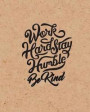 Work Hard Stay Humble Be Kind, Quote Inspiration Notebook, Dream Journal Diary, Dot Grid - Blank No lined -Graph Paper, 8" x 10", 120 Page: Inspiring ... works and life (Blank Notebook Journal)