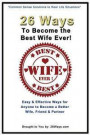 26 Ways To Become the Best Wife Ever!: Easy & Effective Ways for Anyone to Become a Better Wife, Friend & Partner