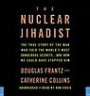 The Nuclear Jihadist: The True Story of the Man Who Sold the World's Most Dangerous Secrets...And How We Could Have Stopped Him