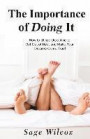 The Importance of Doing It: How to Utilize Discipline to Get Out of Bed, and Make Your Dreams Come True! A Guide to Taking Action to Create Successful ... Gain Self-Discipline, Motivation, & Success!