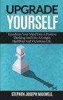 Upgrade Yourself: Transform Your Mind Into a Positive Thinking and Live a Longer, Healthier and Victorious Life