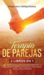 Terapia de parejas: 2 Libros en 1- Cómo crecer una relación y Dependencia Emocional. La guía completa para arreglar problemas y transforma