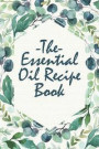The Essential Oil Recipe Book: A Notebook for Herbal Diffusions and Decoctions