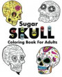 Sugar Skull Coloring Book For Adults: Color Me Happy: 50+ Coloring Templates That Will Make You Smile