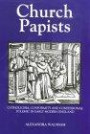Church Papists : Catholicism, Conformity and Confessional Polemic in Early Modern England