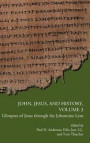 John, Jesus, and History, Volume 3: Glimpses of Jesus through the Johannine Lens (Early Christianity and Its Literature)