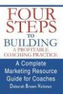 Four Steps To Building A Profitable Coaching Practice: A Complete Marketing Resource Guide for Coaches