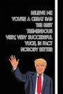Believe me You're a Great Dad The Best Tremendous Very, Very Successful Yuge, in fact Nobody Better: Funny Fathers Day Notebook 6x9 Inches 120 Lined P