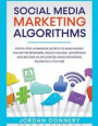 Social Media Marketing Algorithms Step By Step Workbook Secrets To Make Money Online For Beginners, Passive Income, Advertising and Become An Influencer Using Instagram, Facebook &; Youtube
