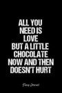 Funny Journal: Dot Grid Gift Idea - All You Need Is Love But A Little Chocolate Now And Then Doesn'T Hurt Funny Quote Journal - black
