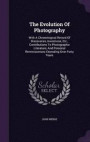 The Evolution Of Photography: With A Chronological Record Of Discoveries, Inventions, Etc., Contributions To Photographic Literature, And Personal Reminiscences Extending Over Forty Years