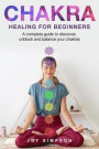 Chakra healing for beginners: A guide to discover, unblock and balance your chakras. Achieve positive energy with meditation, Yoga and Reiki exercis