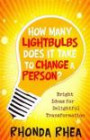 How Many Lightbulbs Does It Take to Change a Person?: Bright Ideas for Delightful Transformation