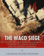 The Waco Siege: The History of the Federal Government's Standoff with David Koresh and the Branch Davidians