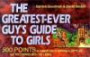 The Greatest-Ever Guys Guide to Girls: 500 Points to Dramatically Improve a Guy's Life and His Chances With the Ladies