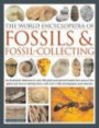 World Encyclopedia of Fossils & Fossil-Collecting: An illustrated reference to over 375 plant and animal fossils from around the globe and how to identify them, with over 950 photographs and artwork