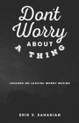Don't Worry About A Thing: Lessons on Leaving Worry Behind