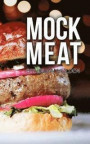 Mock Meat: 75 of The Most Mouth Watering Vegan Meat Substitute Recipes: Created By an Expert Vegan Chef to Calm your Cravings (Ve