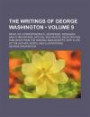 The Writings of George Washington (Volume 9 ); Being His Correspondence, Addresses, Messages, and Other Papers, Official and Private, Selected and ... Life of the Author, Notes, and Illustrations