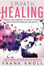 Empath Healing: Thriving And Surviving To Protect Yourself From Negative Energies And Beliefs: How To Embrace And Thrive With Your Empath Gift