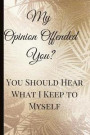 My Opinion Offended You?: A Best Sarcasm Funny Quotes Satire Slang Joke College Ruled Lined Motivational, Inspirational Card Book Cute Diary Not
