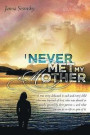 I Never Met My Mother: A true story dedicated to each and every child who was deprived of love, who was abused or simply ignored by their par