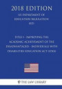 Title I - Improving the Academic Achievement of the Disadvantaged - Individuals With Disabilities Education Act (IDEA) (US Department of Education Reg